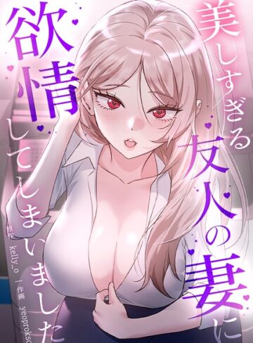 美しすぎる友人の妻に欲情してしまいました【完全版】❤kelly_o 【フルカラー】購入はこちら！